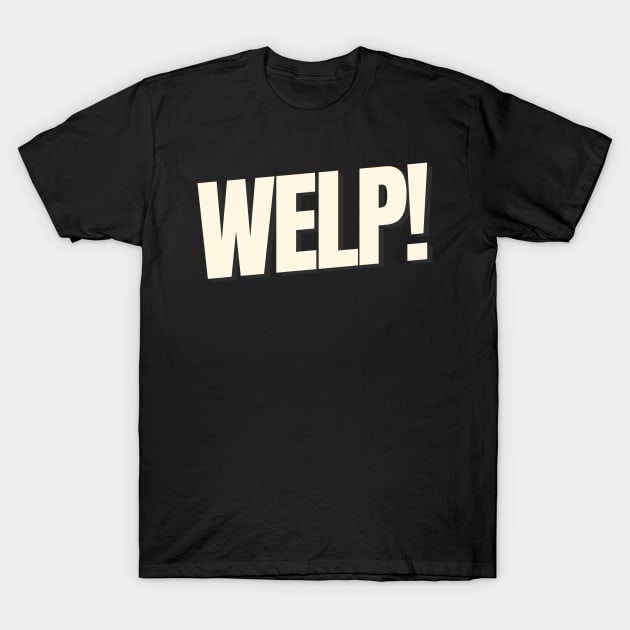 WELP Funny Saying Text Based T-Shirt by WELP